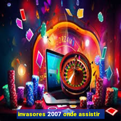 invasores 2007 onde assistir